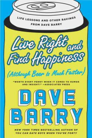 Kniha Live Right And Find Happiness (although Beer Is Much Faster) Dave Barry