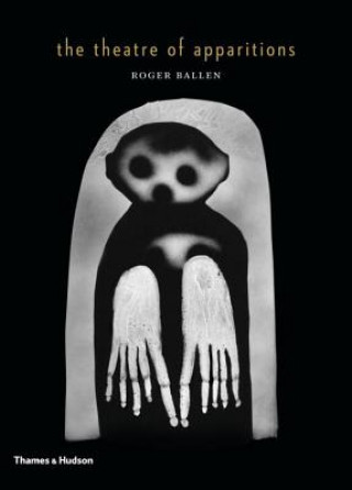 Kniha Theatre of Apparitions Roger Ballen