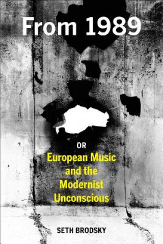 Carte From 1989, or European Music and the Modernist Unconscious Seth Brodsky