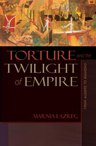 Kniha Torture and the Twilight of Empire Marnia Lazreg