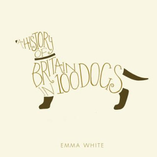 Kniha History of Britain in 100 Dogs Emma White