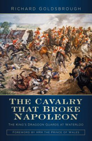 Carte Cavalry that Broke Napoleon Richard Goldsbrough
