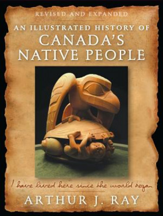 Kniha Illustrated History of Canada's Native People Arthur J. Ray