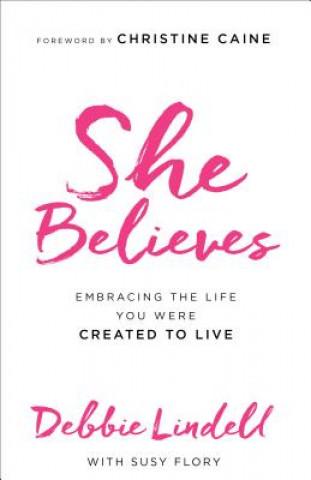 Carte She Believes - Embracing the Life You Were Created to Live Debbie Lindell