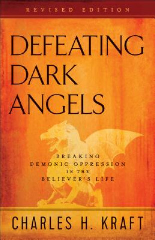 Könyv Defeating Dark Angels - Breaking Demonic Oppression in the Believer`s Life Charles H Kraft