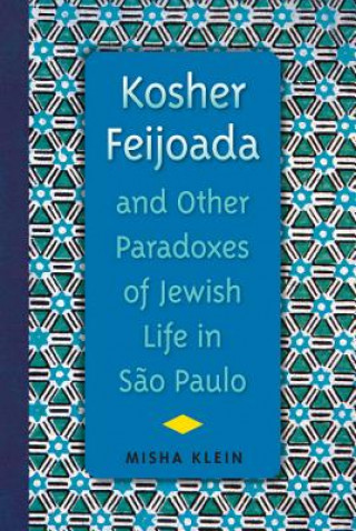 Książka Kosher Feijoada and Other Paradoxes of Jewish Life in Sao Paulo Misha Klein