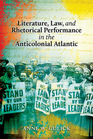 Carte Literature, Law, and Rhetorical Performance in the Anticolonial Atlantic ANNE W. GULICK