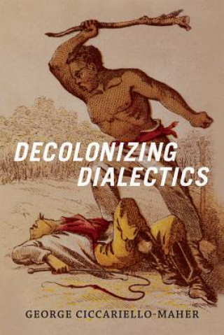 Knjiga Decolonizing Dialectics George Ciccariello-Maher