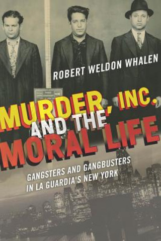 Książka Murder, Inc., and the Moral Life Carolyn G and Sam H McMahon Jr Professor of History Robert Weldon (Queens University of Charlotte) Whalen