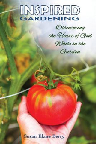 Kniha Inspired Gardening-Discovering the Heart of God While in the Garden SUSAN ELANE BERRY