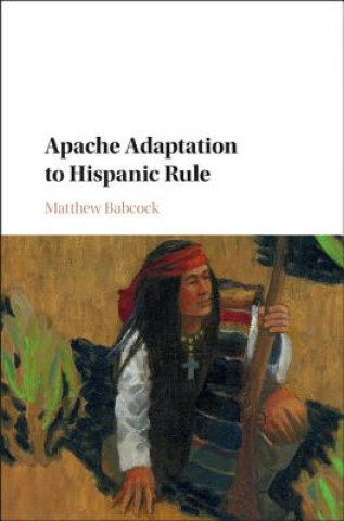 Книга Apache Adaptation to Hispanic Rule Matthew Babcock