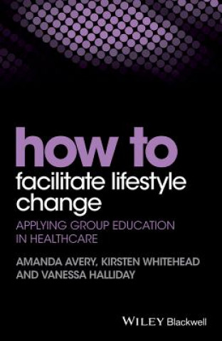 Könyv How to Facilitate Lifestyle Change - Applying Group Education in Healthcare Amanda Avery