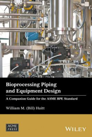 Könyv Bioprocessing Piping and Equipment Design - A Companion Guide for the ASME BPE Standard William M. Huitt