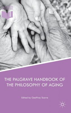 Könyv Palgrave Handbook of the Philosophy of Aging Geoffrey Scarre