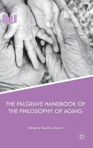 Kniha Palgrave Handbook of the Philosophy of Aging Geoffrey Scarre