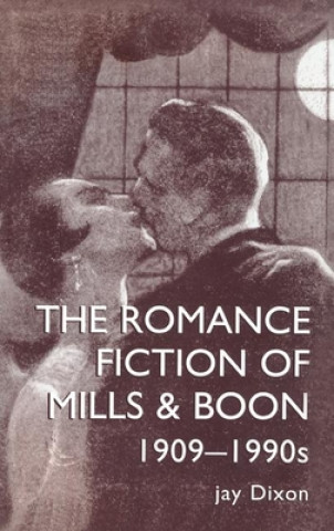 Carte Romantic Fiction Of Mills & Boon, 1909-1995 DIXON  JAY