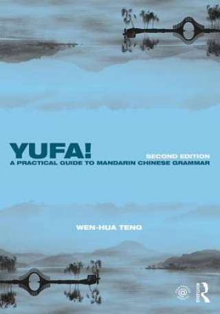 Könyv Yufa! A Practical Guide to Mandarin Chinese Grammar Wen-Hua Teng