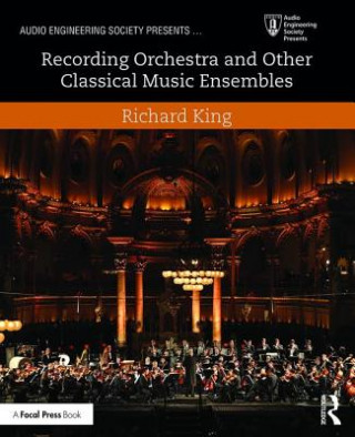 Könyv Recording Orchestra and Other Classical Music Ensembles Richard King