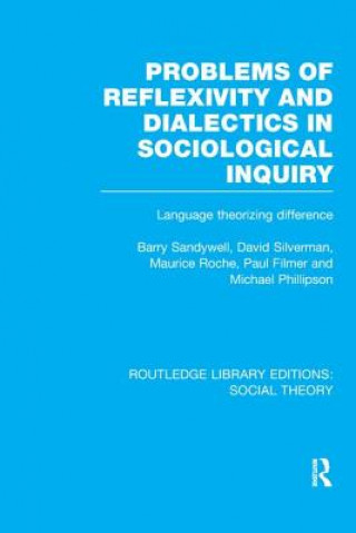 Kniha Problems of Reflexivity and Dialectics in Sociological Inquiry (RLE Social Theory) Barry Sandywell