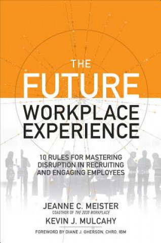 Könyv Future Workplace Experience: 10 Rules For Mastering Disruption in Recruiting and Engaging Employees Jeanne C. Meister