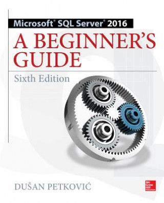 Kniha Microsoft SQL Server 2016: A Beginner's Guide, Sixth Edition Dušan Petkovič