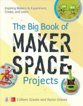 Könyv Big Book of Makerspace Projects: Inspiring Makers to Experiment, Create, and Learn Colleen Graves