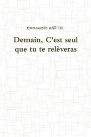 Book Demain, C'est Seul Que Tu Te Releveras Emmanuelle WARTEL