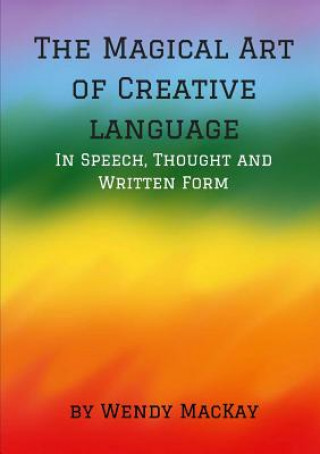 Kniha Magical Art of Creative Language in Speech, Thought and Written Form Wendy Mackay