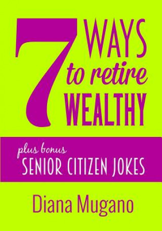 Könyv 7 Ways to Retire Wealthy Plus Bonus: Senior Citizen Jokes Diana Mugano