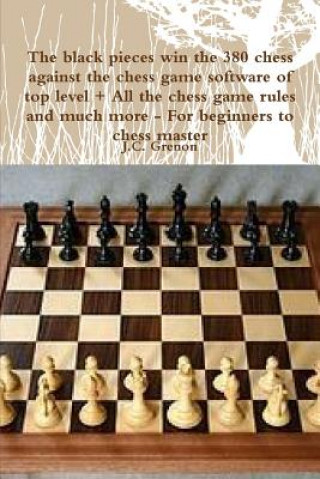 Kniha Black Pieces Win the 380 Chess Against the High Chess Software + All the Chess Rules and Much More J.C. Grenon