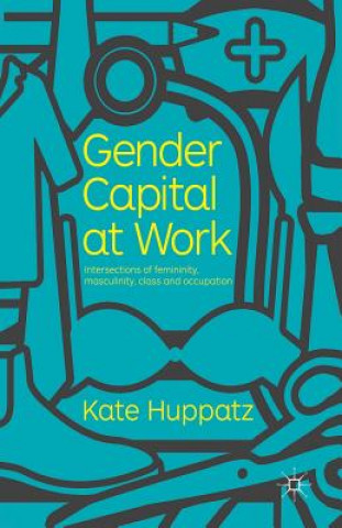 Kniha Gender Capital at Work K. Huppatz