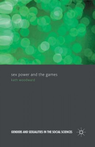 Kniha Sex, Power and the Games K. Woodward