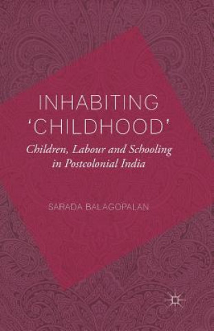 Kniha Inhabiting 'Childhood': Children, Labour and Schooling in Postcolonial India S. Balagopalan