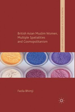 Kniha British Asian Muslim Women, Multiple Spatialities and Cosmopolitanism F. Bhimji