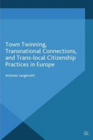 Könyv Town Twinning, Transnational Connections, and Trans-local Citizenship Practices in Europe A. Langenohl