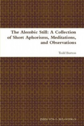 Kniha Alembic Still: A Collection of Short Aphorisms, Meditations, and Observations Todd Burton