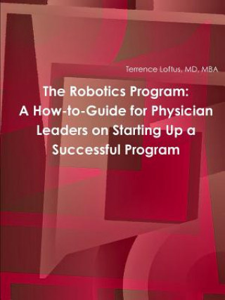 Könyv Robotics Program: A How-to-Guide for Physician Leaders on Starting Up a Successful Program Loftus