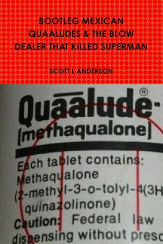 Kniha Bootleg Mexican Quaaludes & the Blow Dealer That Killed Superman SCOTT L ANDERSON