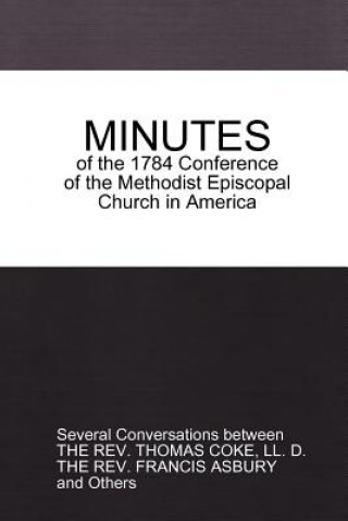 Buch Minutes of the 1784 Conference: of the Methodist Episcopal Church in America Thomas Coke