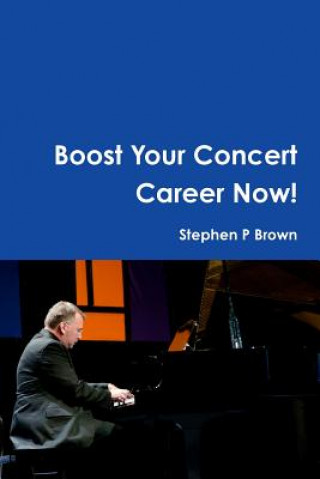 Książka Boost Your Concert Career Now! Stephen P Brown