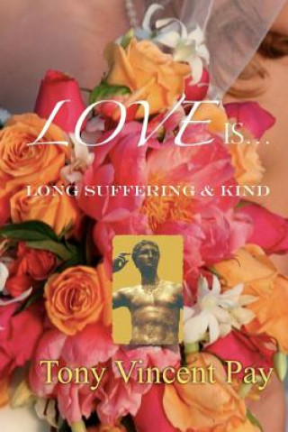 Könyv Love is Long Suffering and Kind Tony V. Pay