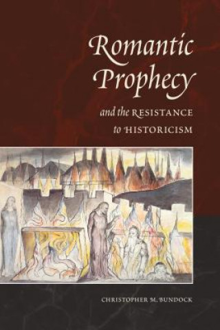 Book Romantic Prophecy and the Resistance to Historicism Christopher Bundock