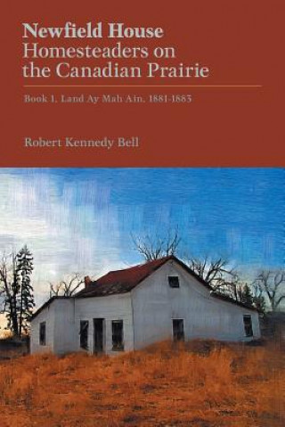 Könyv Newfield House, Homesteaders on the Canadian Prairie Robert Kennedy Bell
