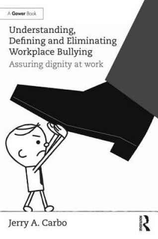 Könyv Understanding, Defining and Eliminating Workplace Bullying CARBO