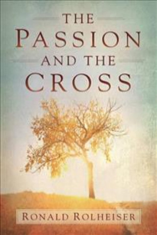 Knjiga Passion and the Cross Ronald Rolheiser