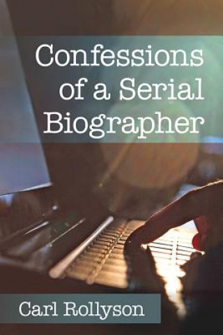 Carte Confessions of a Serial Biographer Carl Rollyson