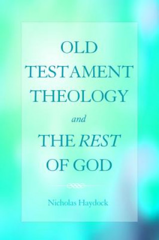 Kniha Old Testament Theology and the Rest of God NICHOLAS HAYDOCK