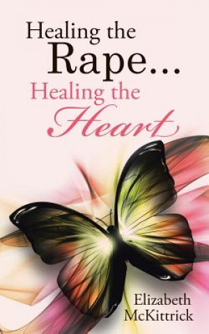 Knjiga Healing the Rape... Healing the Heart ELIZABET MCKITTRICK