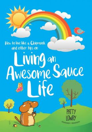 Książka How to Live Like a Chipmunk and Other Tips on Living an Awesome Sauce Life PATTY LOWRY