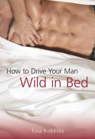 Kniha How to Drive Your Man Wild in Bed Tina Robbins